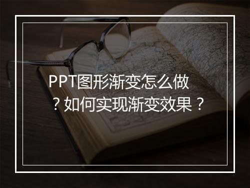 PPT图形渐变怎么做？如何实现渐变效果？