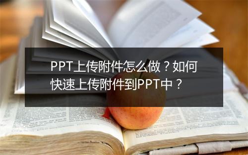 PPT上传附件怎么做？如何快速上传附件到PPT中？