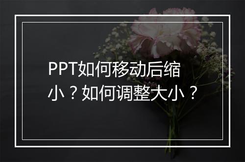 PPT如何移动后缩小？如何调整大小？