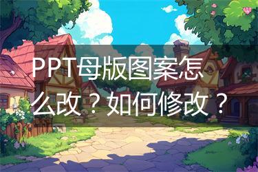 PPT母版图案怎么改？如何修改？