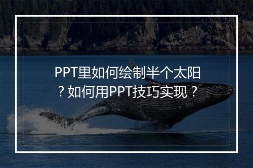 PPT里如何绘制半个太阳？如何用PPT技巧实现？