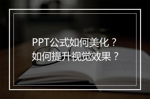 PPT公式如何美化？如何提升视觉效果？