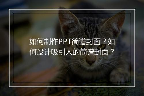 如何制作PPT简谱封面？如何设计吸引人的简谱封面？